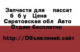 Запчасти для vw пассат б5 б/у › Цена ­ 1 000 - Саратовская обл. Авто » Отдам бесплатно   